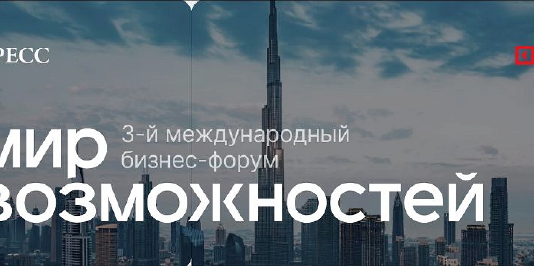 Анонсирована архитектура деловой программы III форума «Мир возможностей» в ОАЭ
