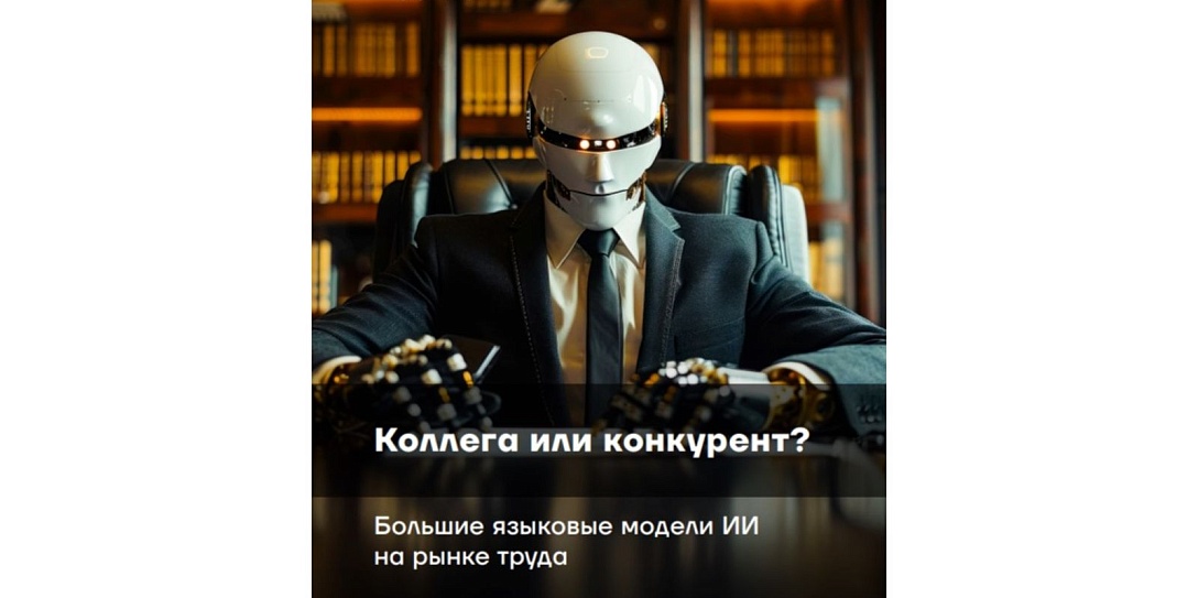 Эксперты Фонда Росконгресс считают, что большие языковые модели ИИ меняют рынок труда быстрее, чем это ожидалось